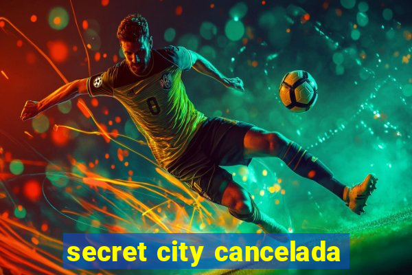 secret city cancelada